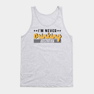 I'm Never Drinking Again Tank Top